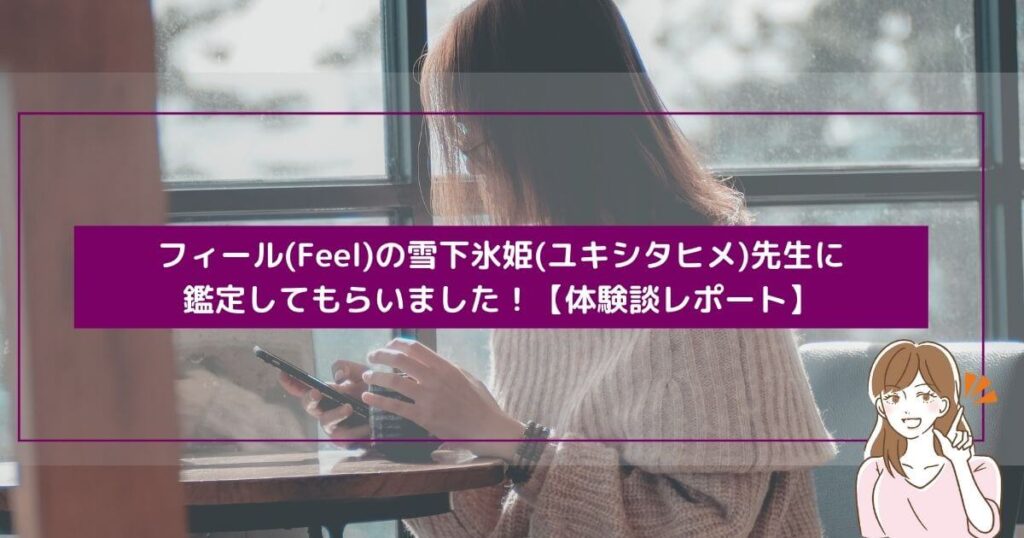 フィール(Feel)の雪下氷姫(ユキシタヒメ)先生に鑑定してもらいました！【体験談レポート】
