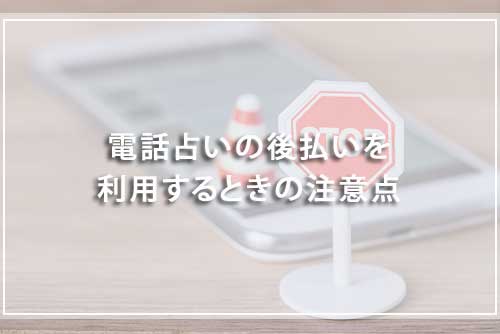 電話占いの後払いを利用するときの注意点
