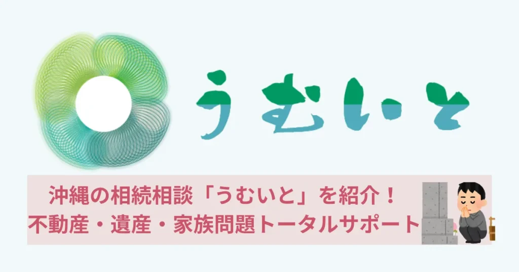 沖縄の相続相談「うむいと」を紹介!不動産・遺産・家族問題をトータルサポート